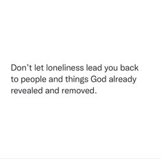 a white background with the words don't let loneness lead you back to people and things god already revealed and removed