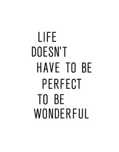 the words life doesn't have to be perfect to be wonderful