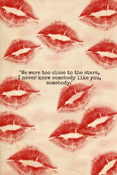 an advertisement with red lipstick on it that says we were too close to the stars, i never knew somebody like you somebody