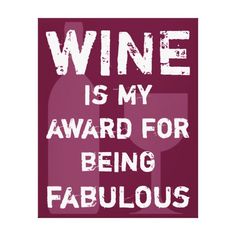 wine is my award for being fabulous