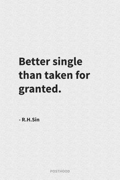 a quote that reads, better single than taken for granited r h sn