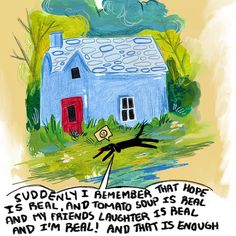 a drawing of a blue house with a red door and the words, uddenity i remember that hope is real and tomato soup