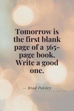 a quote that reads tomorrow is the first blank page of a book write a good one