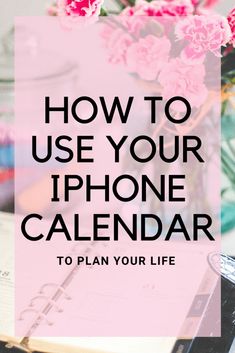 an iphone calendar with pink flowers on it and the words how to use your iphone calendar to plan your life