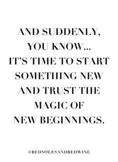 the quote reads, and suddenly you know it's time to start something new and trust the magic of new beginnings