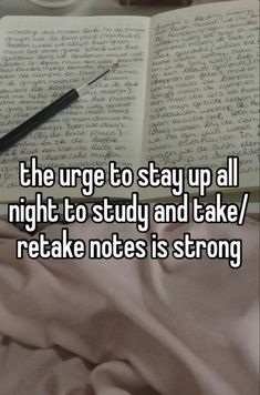 the urge to stay up all night to study and take / retake notes is strong