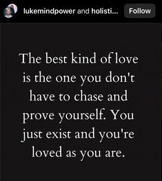 the best kind of love is the one you don't have to chase and prove yourself