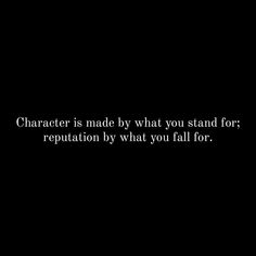 a black background with the words character is made by what you stand for repuptation by what you fall for