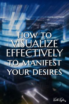 the title for how to visualize effectively to manfest your desireds, with an image