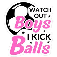a sticker with the words watch out boys i kick balls in pink and black