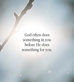 the quote god often does something in you before he does something for you