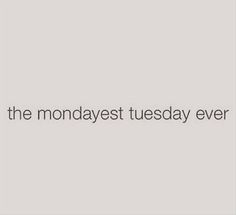 the mondayest tuesday ever is written in black on a gray background with white lettering