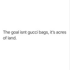 the goal isn't gucci bags, it's areas of land