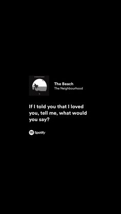 a black background with the words i told you that i loved you, tell me, what would you say?