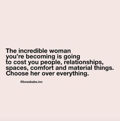 the incredible woman you're becoming is going to cost you people, relationships, spaces, comfort and material things choose her over everything