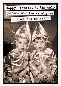 two young children wearing tinfoil hats and sitting next to each other with the caption happy birthday to the only person who knows why we turned out so weird