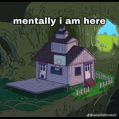 a cartoon house with the caption, mental i am here