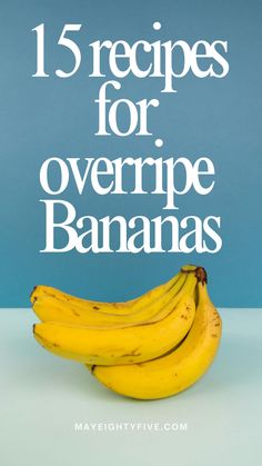 a bunch of bananas with the title 15 recipes for overripe bananas