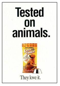 an advertisement for pet food that says, tested on animals they love it's