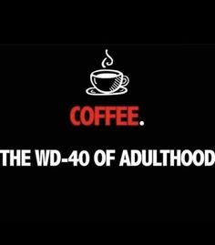 coffee the wd - 40 of adulthood