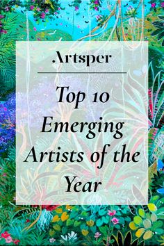 the title for top 10 emerging artists of the year, with an image of flowers and plants