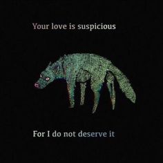 an animal with the words, your love is suspicious for i do not observe it