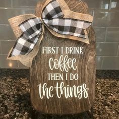 a wooden sign that says first i drink coffee then i do the things