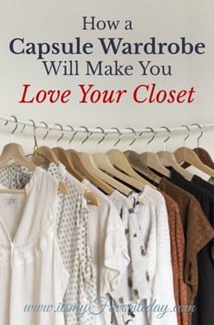 a rack of clothes with the words how a capsule wardrobe will make you love your closet