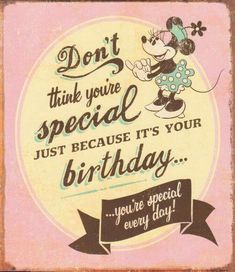 a birthday card with a minnie mouse saying don't think your special just because it's your birthday you're special every day