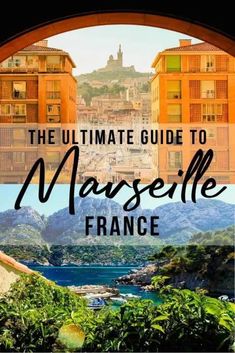 the ultimate guide to marseille france with text overlaying it that reads, the ultimate guide