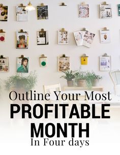 a white wall covered in pictures and photos with the words, outline your most proffiable month in four days