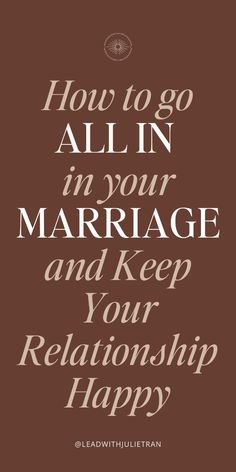 a brown poster with the words how to go all in your marriage and keep your relationship happy