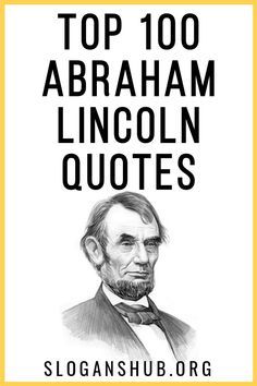 abraham lincoln quote with the words top 100 abraham lincoln quotes in black and yellow frame