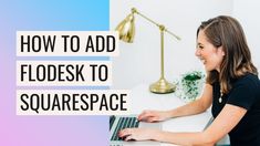 a woman sitting at a desk using a laptop computer with the words how to add flotsk to squarespace