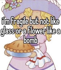 a girl in pink dress holding a pie with the words i'm fragile but not like