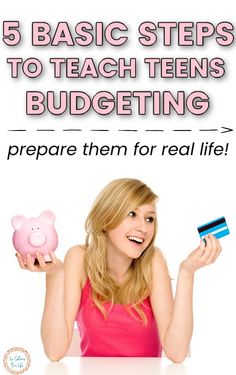 a woman holding a piggy bank and a credit card with the words 5 basic steps to teach teens budgeting prepare them for real life