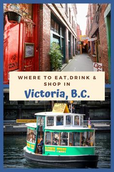 a green and white boat traveling down a river next to tall brick buildings with the words where to eat, drink & shop in victoria, bc