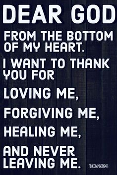 the words dear god from the bottom of my heart i want to thank you for loving me, forming me, and never leaving me