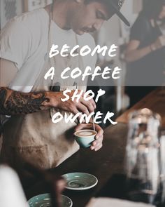 a man pouring coffee into a cup with the words become a coffee shop owner