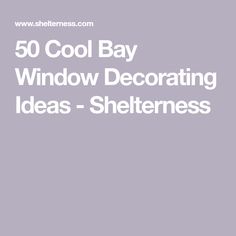 the words 50 cool bay window decor ideas - shelterness are in white and gray