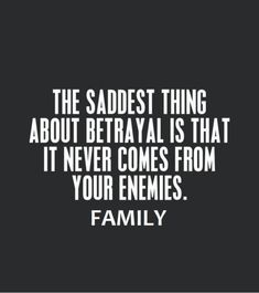 the saddest thing about betrayal is that it never comes from your enemys