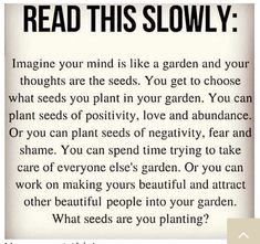 the text reads read this slowly imagine your mind is like a garden and your thoughts are the seeds you get to choose