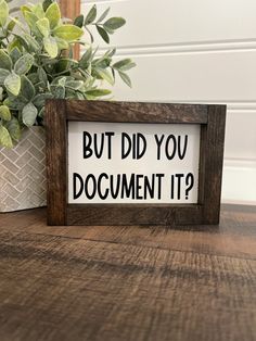 a sign that says but did you document it? next to a potted plant