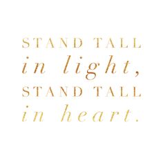 the words stand tall in light, stand tall in heart on a white and gold background