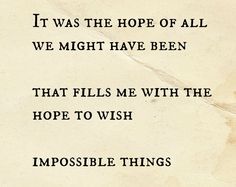 an old piece of paper with the words it was the hope of all we might have been that fills me with the hope to wish impossibleible things