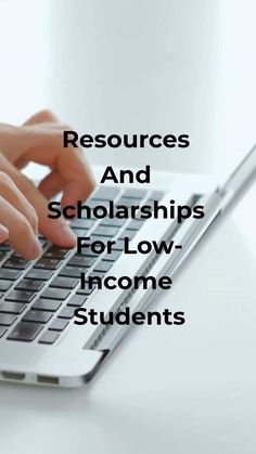 someone typing on a laptop with the words resources and scholarships for low - income students