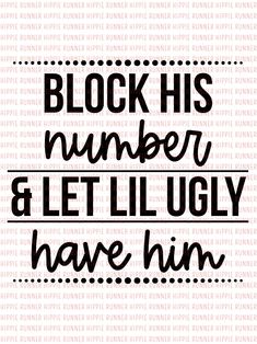 the words block his number and let'll ugly have him in black on a white background