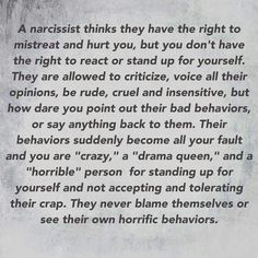 If you stop in to see them, even if you are a blood relative, they will turn you away at the door and say "Now's not a good time"...just so they can control someone else even if it means depriving themselves of attention that they crave...just another way to put someone else down or humiliate them. Narcissistic Mother, Narcissistic Behavior, Stand Up For Yourself, People Quotes, Narcissism, Infp, Relationship Quotes, Wise Words