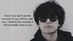 a man wearing sunglasses with a quote on the side that says, even if you don't see the reward of your efforts right now, i believe that somebody will eventually come to you