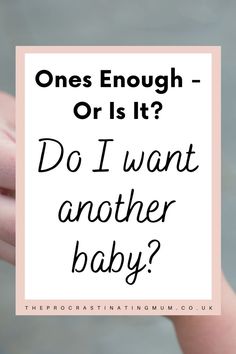 a baby's hand holding a sign that says, ones enough or is it? do i want another baby?